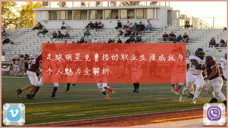 足球明星克鲁格的职业生涯成就与个人魅力全解析