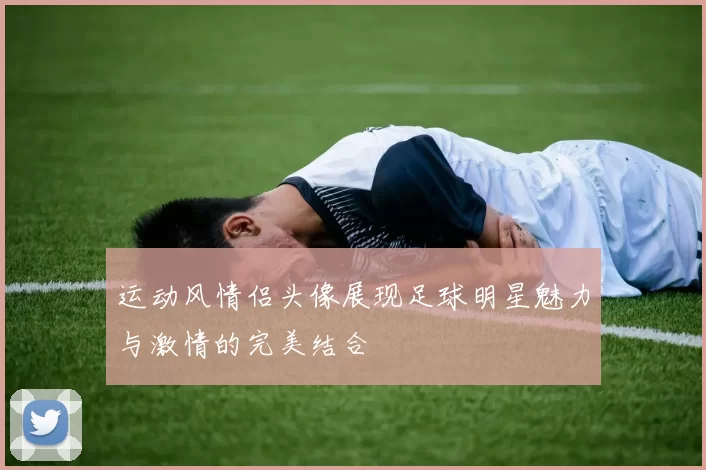 运动风情侣头像展现足球明星魅力与激情的完美结合