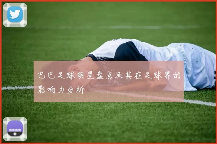 巴巴足球明星盘点及其在足球界的影响力分析
