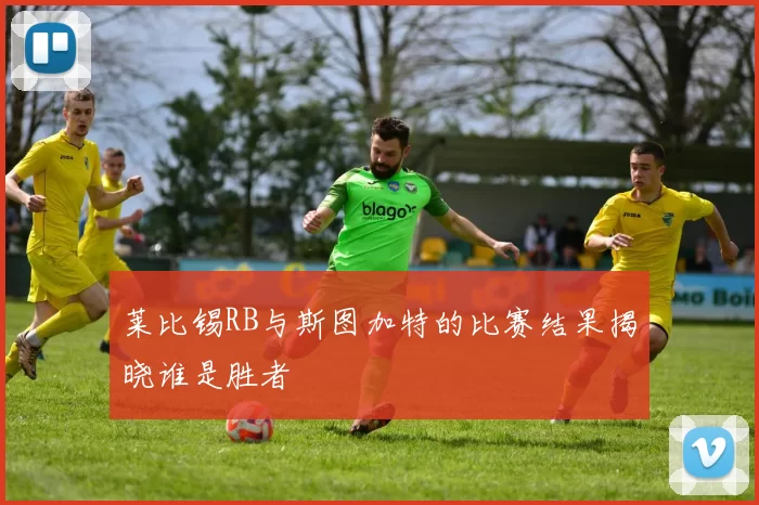 莱比锡RB与斯图加特的比赛结果揭晓谁是胜者
